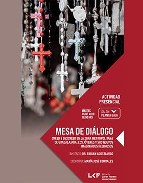 Mesa de diálogo.  Título: Creer y descreer en la Zona Metropolitana de Guadalajara, los jóvenes y sus nuevos imaginarios religiosos